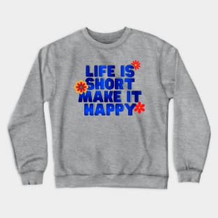 Life is short, make it happy Crewneck Sweatshirt